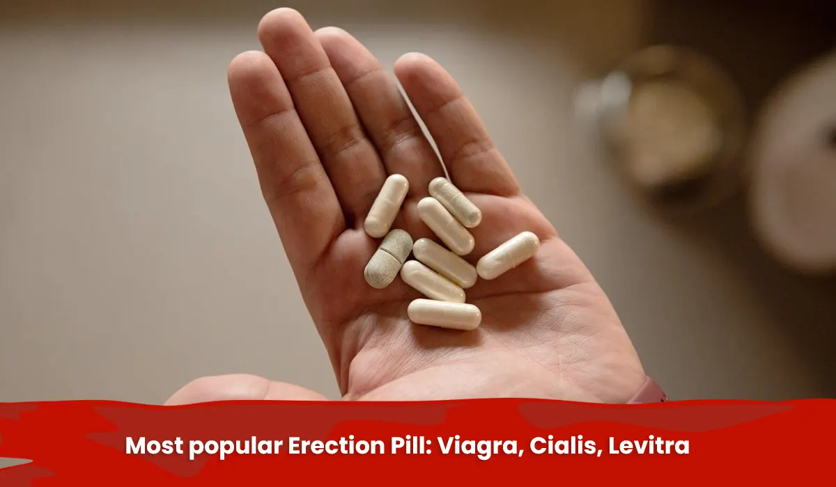 Most popular Erection Pill: Viagra, Cialis, Levitra