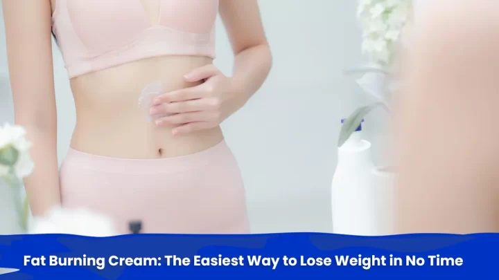 Fat Burning Cream: The Easiest Way to Lose Weight in No Time
