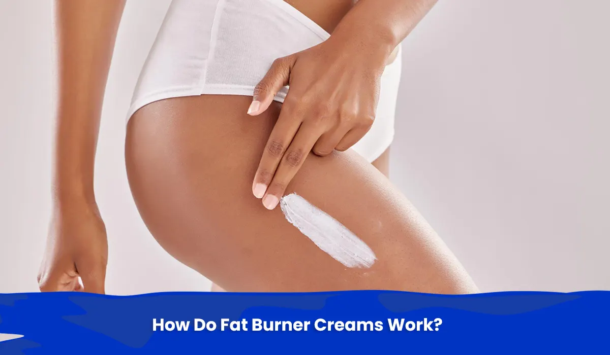 How Do Fat Burner Creams Work?