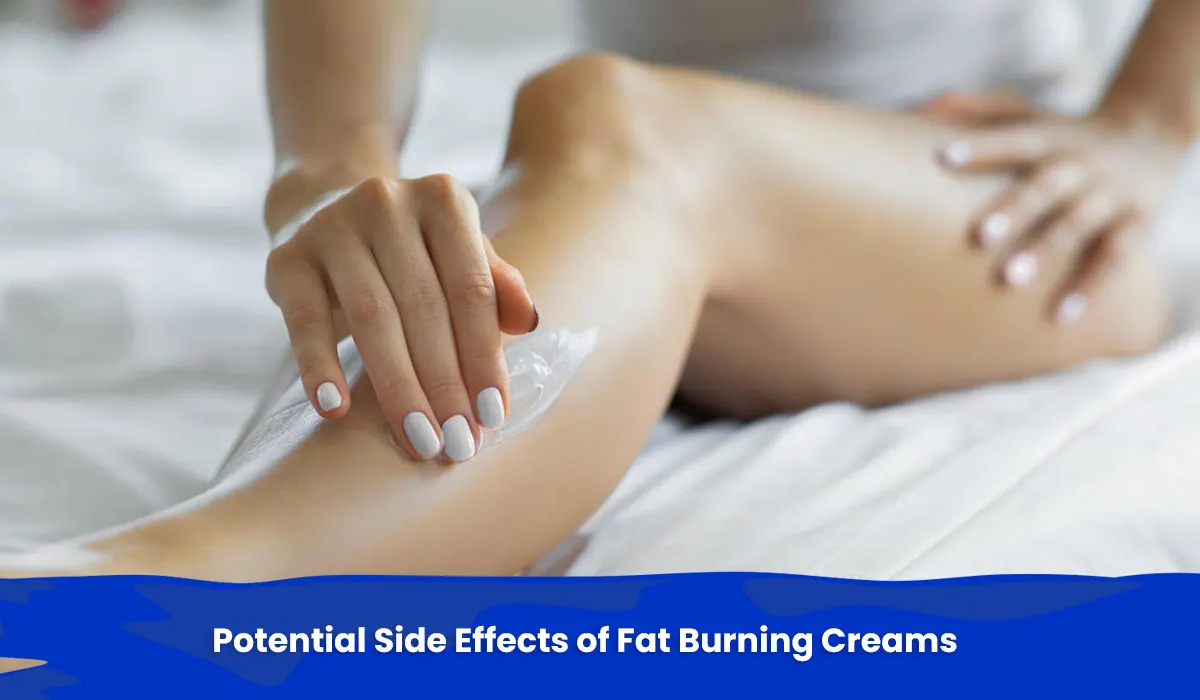 Potential Side Effects of Fat Burning Creams